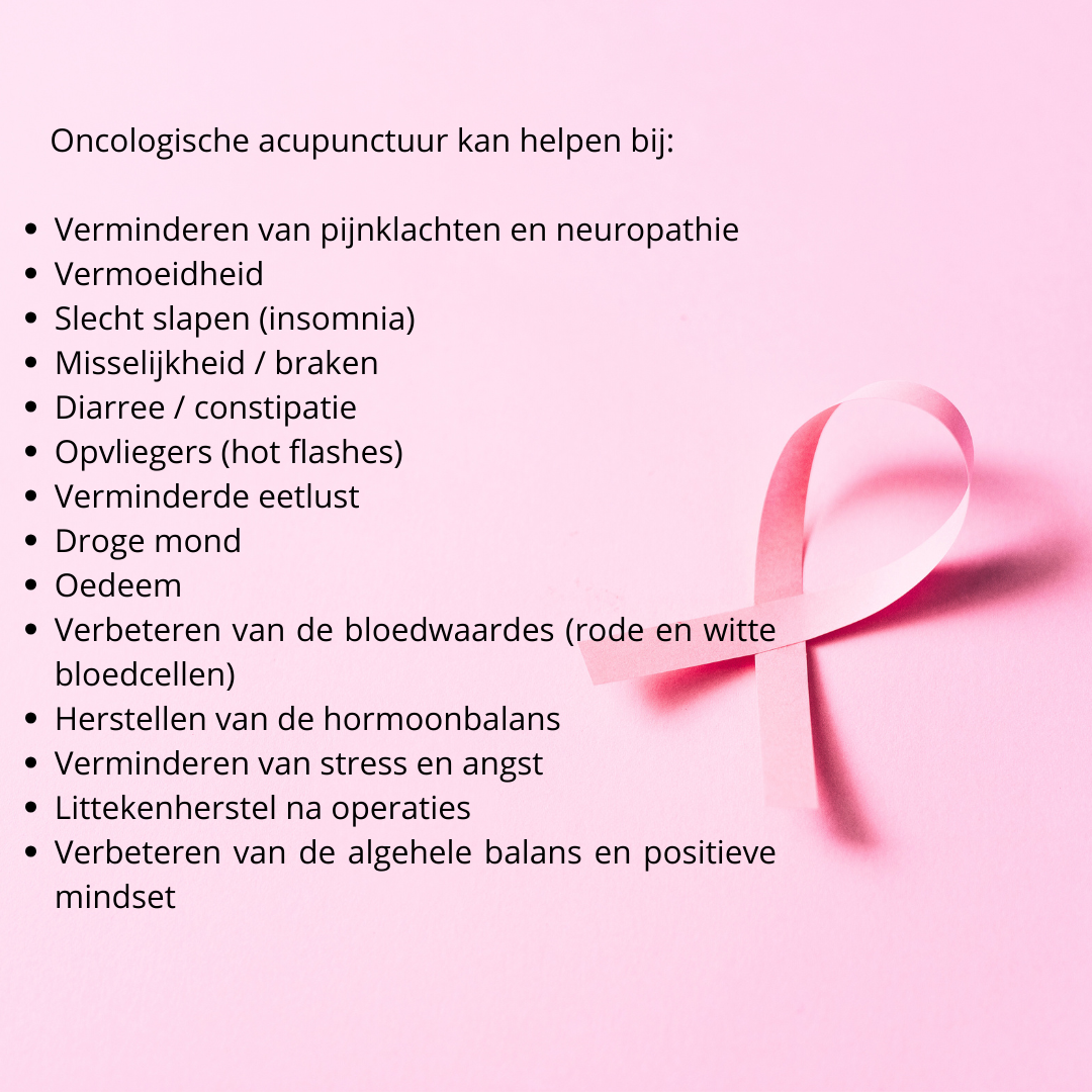 Acupunctuur kan helpen bij slapeloosheid, pijnklachten, neuropathie, misselijkheid, overgeven, diarree, opvliegers, verminderde eetlust, droge mond, oedeem, verbeteren van bloedwaardes, herstel van hormoonbalans, verminderen stress en angst, verbeteren algehele balans en positieve mindset. Neem de proef op de som. Acupunctuur kan helpen bij slapeloosheid, pijnklachten, neuropathie, misselijkheid, overgeven, diarree, opvliegers, verminderde eetlust, droge mond, oedeem, verbeteren van bloedwaardes, herstel van hormoonbalans, verminderen stress en angst, verbeteren algehele balans en positieve mindset. Neem de proef op de som.